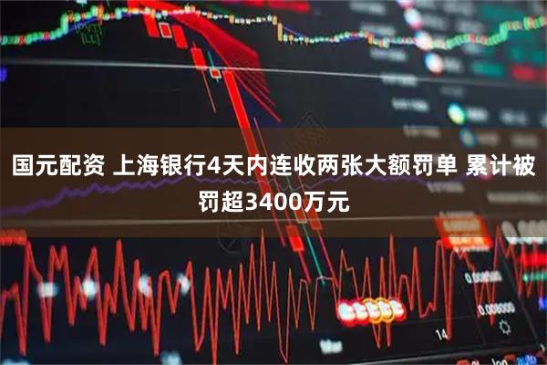 国元配资 上海银行4天内连收两张大额罚单 累计被罚超3400万元